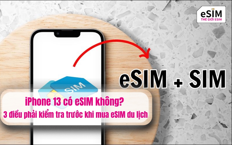 iPhone 13 có eSIM không? 3 điều phải kiểm tra trước khi mua eSIM du lịch